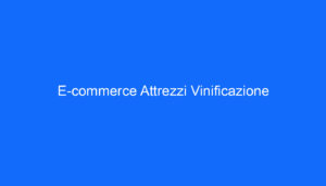 E commerce Attrezzi Vinificazione