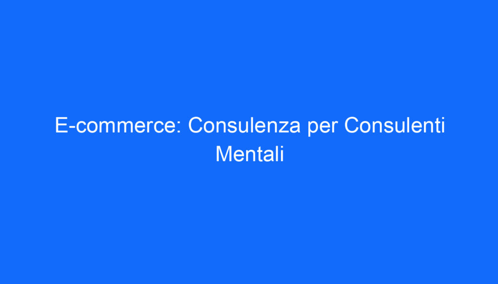 E commerce: Consulenza per Consulenti Mentali