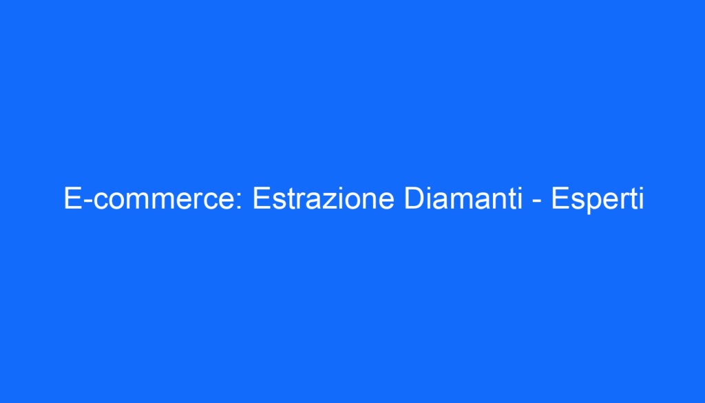 E commerce: Estrazione Diamanti   Esperti