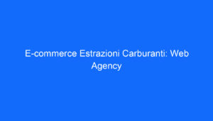 E commerce Estrazioni Carburanti: Web Agency
