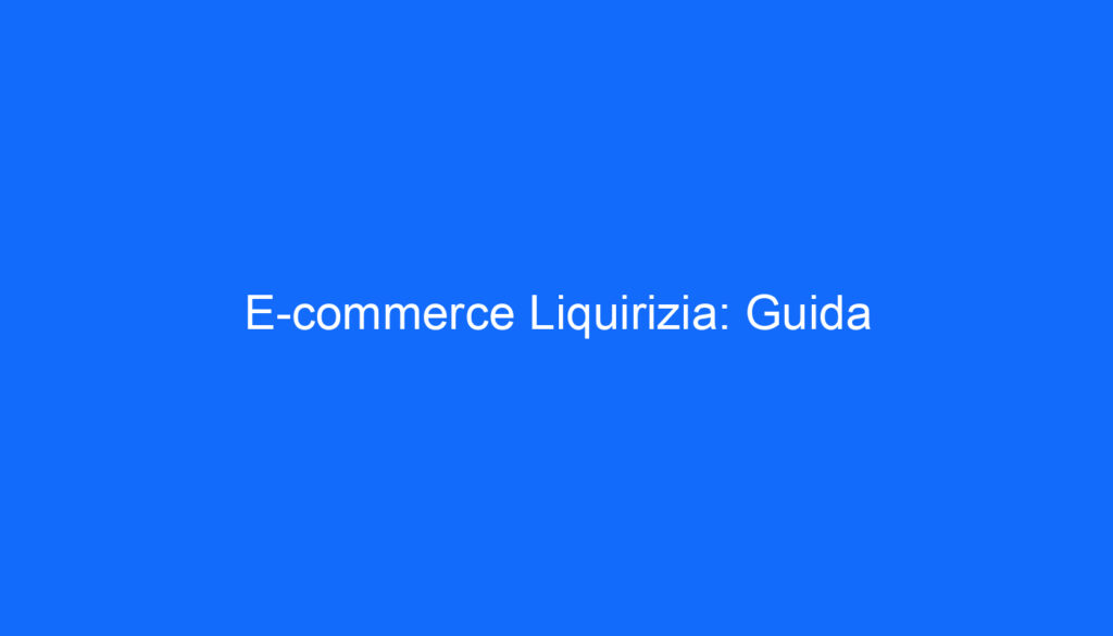 E commerce Liquirizia: Guida