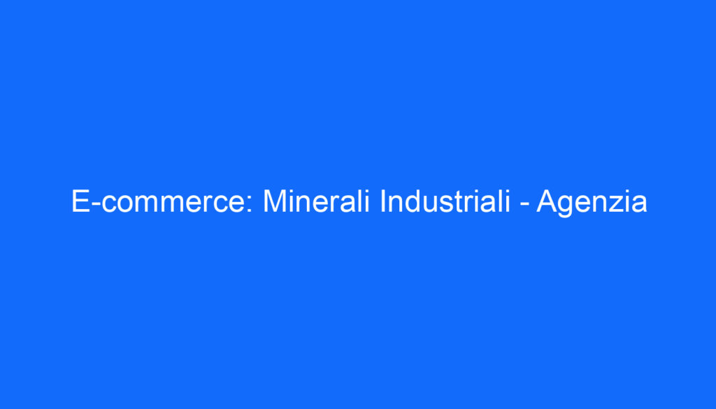 E commerce: Minerali Industriali   Agenzia