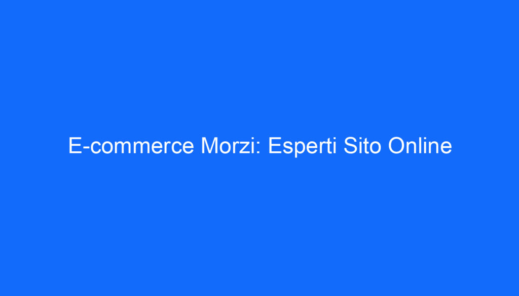 E commerce Morzi: Esperti Sito Online