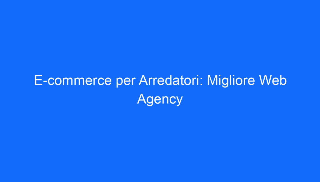e commerce per arredatori migliore web agency