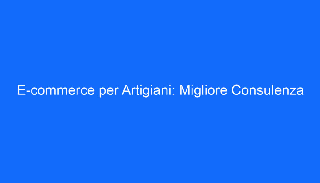 e commerce per artigiani migliore consulenza
