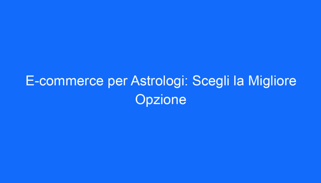e commerce per astrologi scegli la migliore opzione