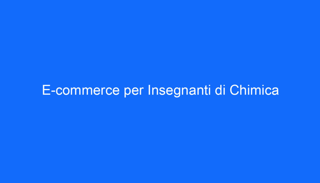 E commerce per Insegnanti di Chimica