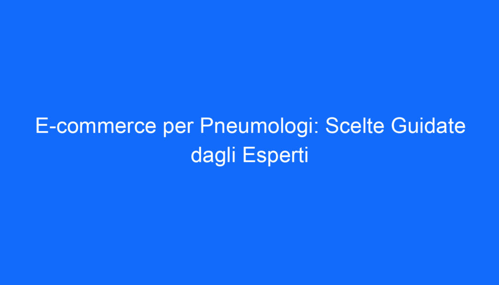 e commerce per pneumologi scelte guidate dagli esperti