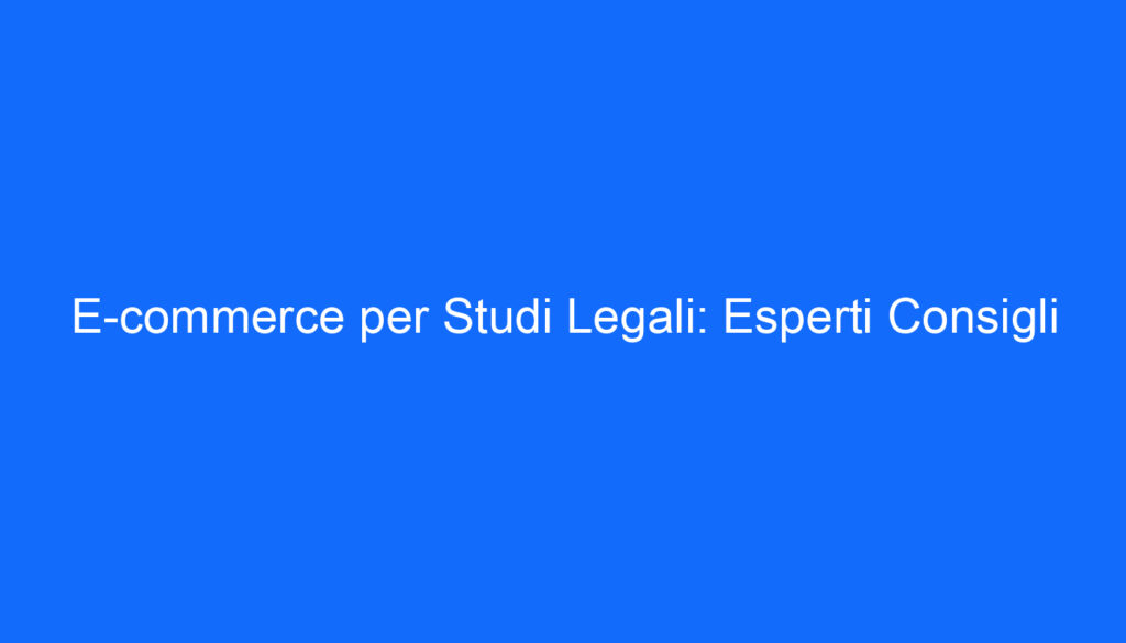 e commerce per studi legali esperti consigli
