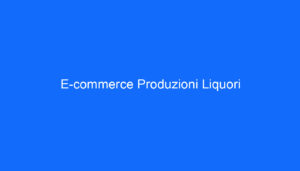 E commerce Produzioni Liquori