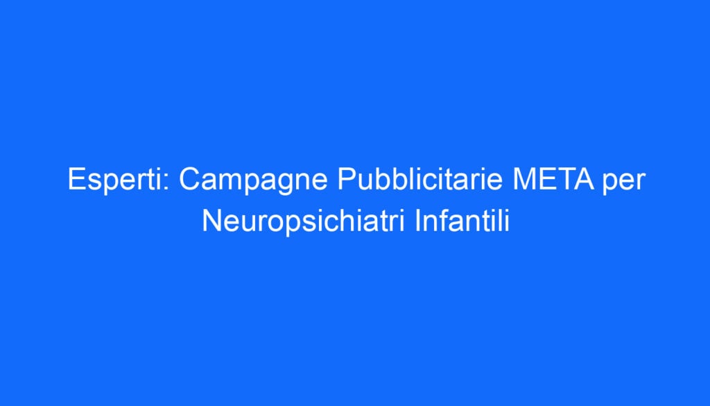 Esperti: Campagne Pubblicitarie META per Neuropsichiatri Infantili