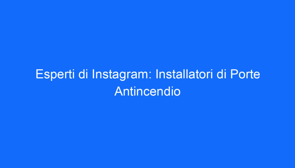esperti di instagram installatori di porte antincendio