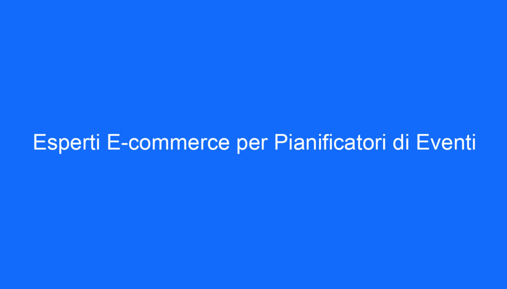 esperti e commerce per pianificatori di eventi