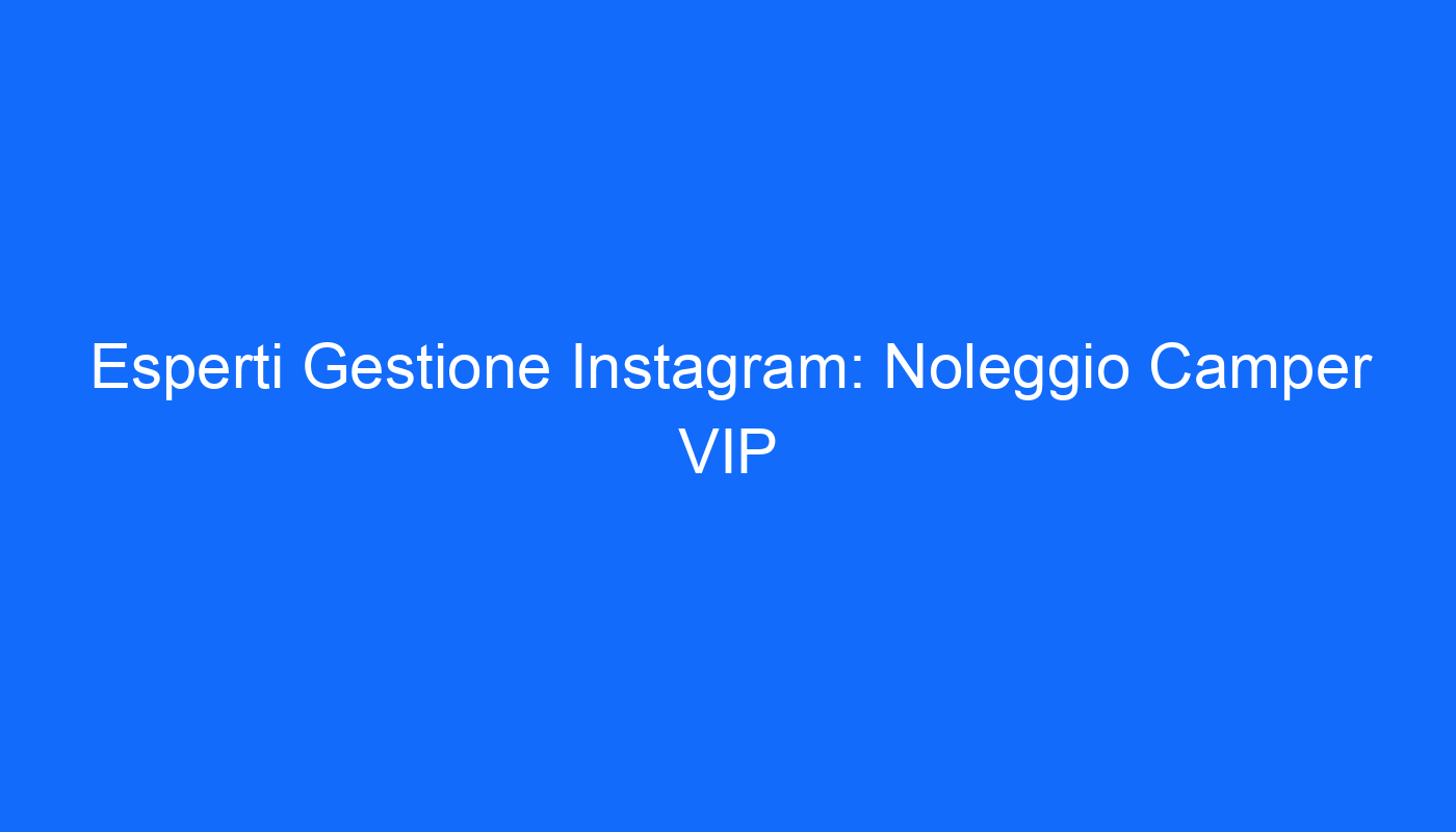 Esperti Gestione Instagram Noleggio Camper VIP Ernesto Agency