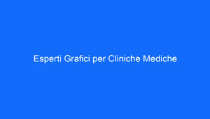 Esperti Grafici per Cliniche Mediche