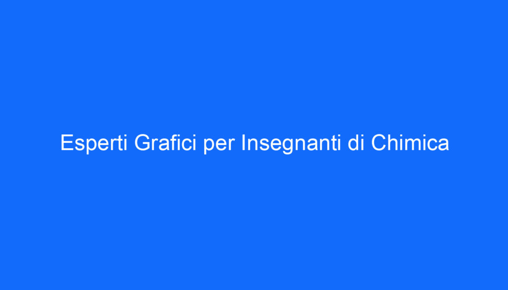 esperti grafici per insegnanti di chimica