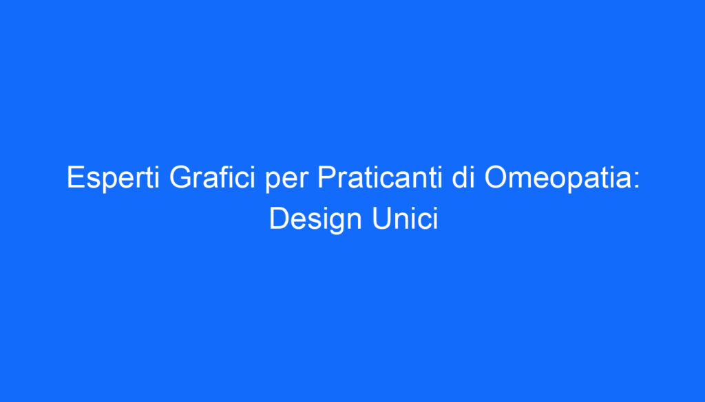 Esperti Grafici per Praticanti di Omeopatia: Design Unici