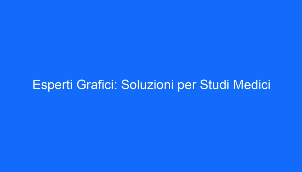 Esperti Grafici: Soluzioni per Studi Medici