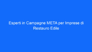 Esperti in Campagne META per Imprese di Restauro Edile