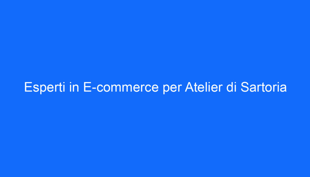 esperti in e commerce per atelier di sartoria