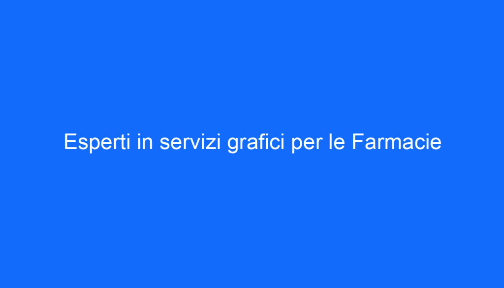 esperti in servizi grafici per le farmacie
