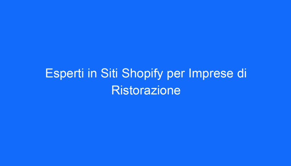 Esperti in Siti Shopify per Imprese di Ristorazione