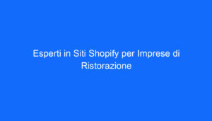 Esperti in Siti Shopify per Imprese di Ristorazione