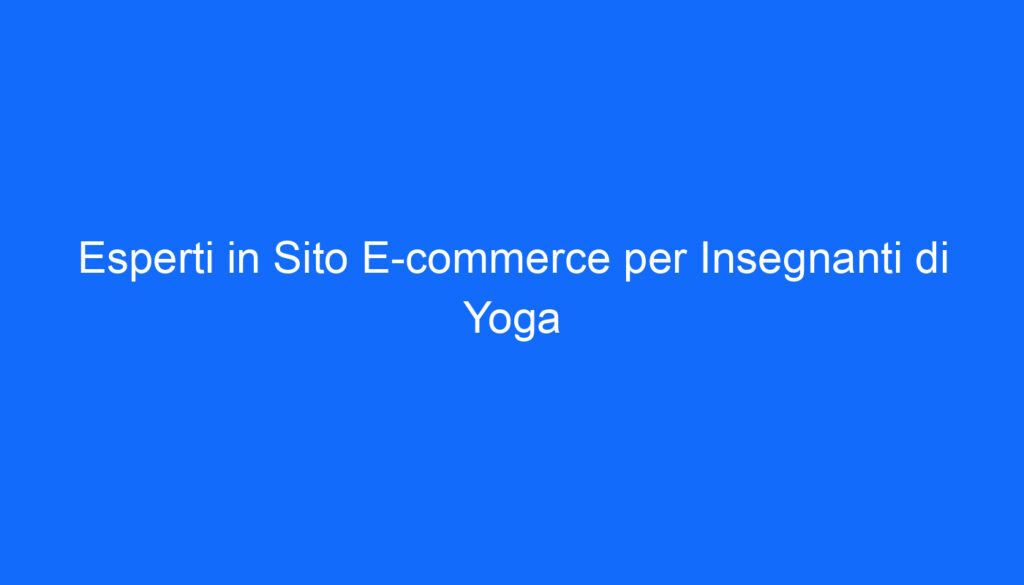 Esperti in Sito E commerce per Insegnanti di Yoga