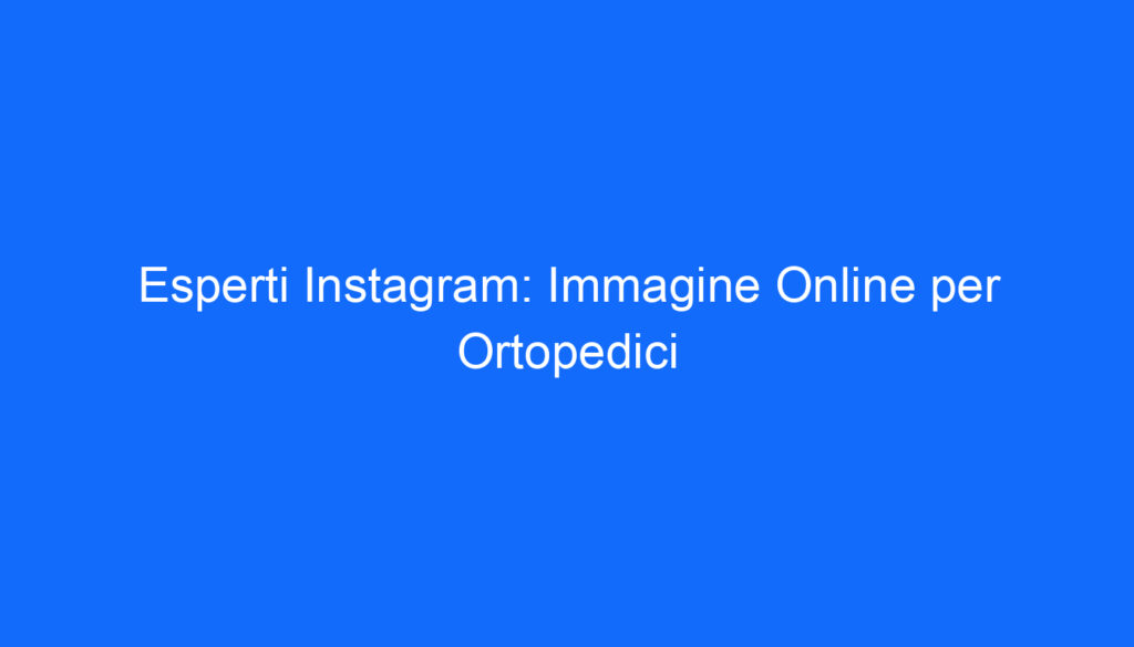esperti instagram immagine online per ortopedici