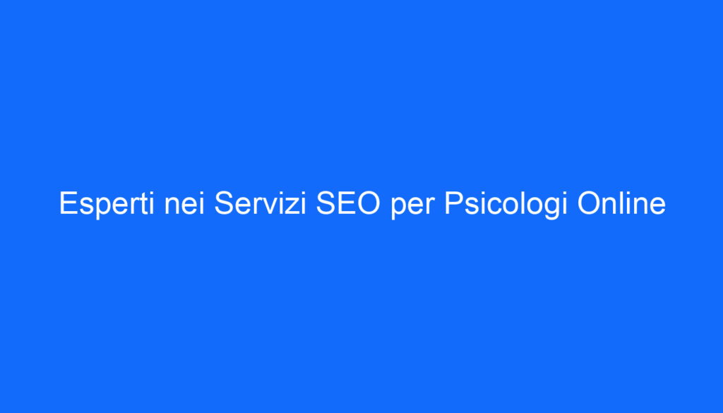 Esperti nei Servizi SEO per Psicologi Online