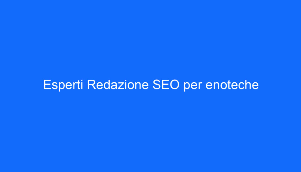 Esperti Redazione SEO per enoteche