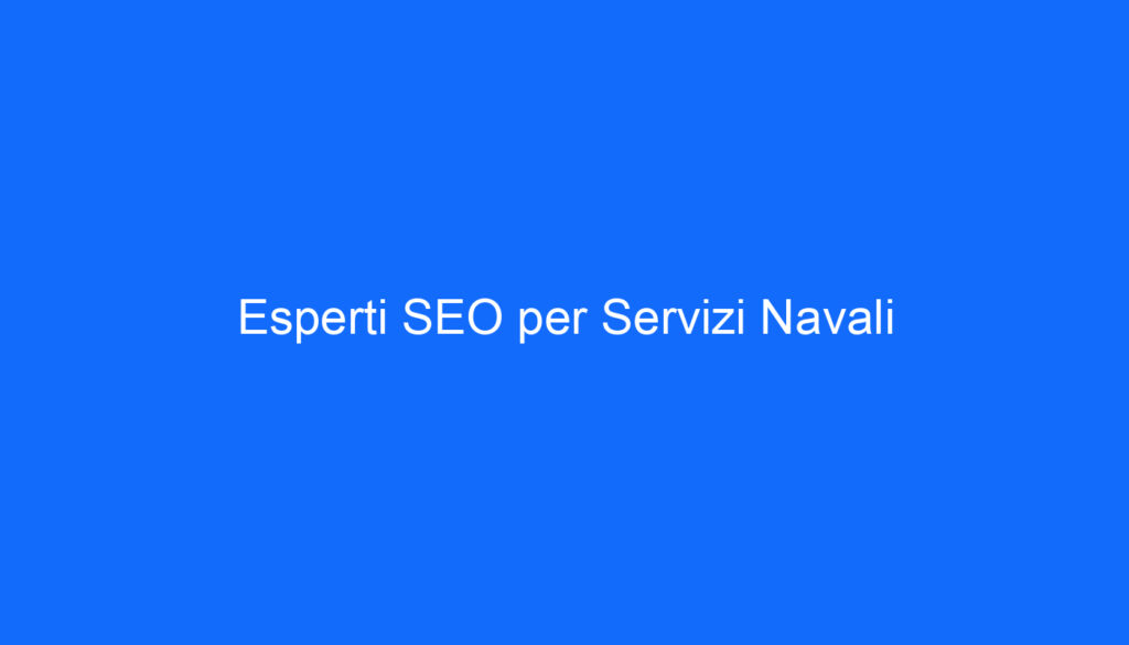 esperti seo per servizi navali