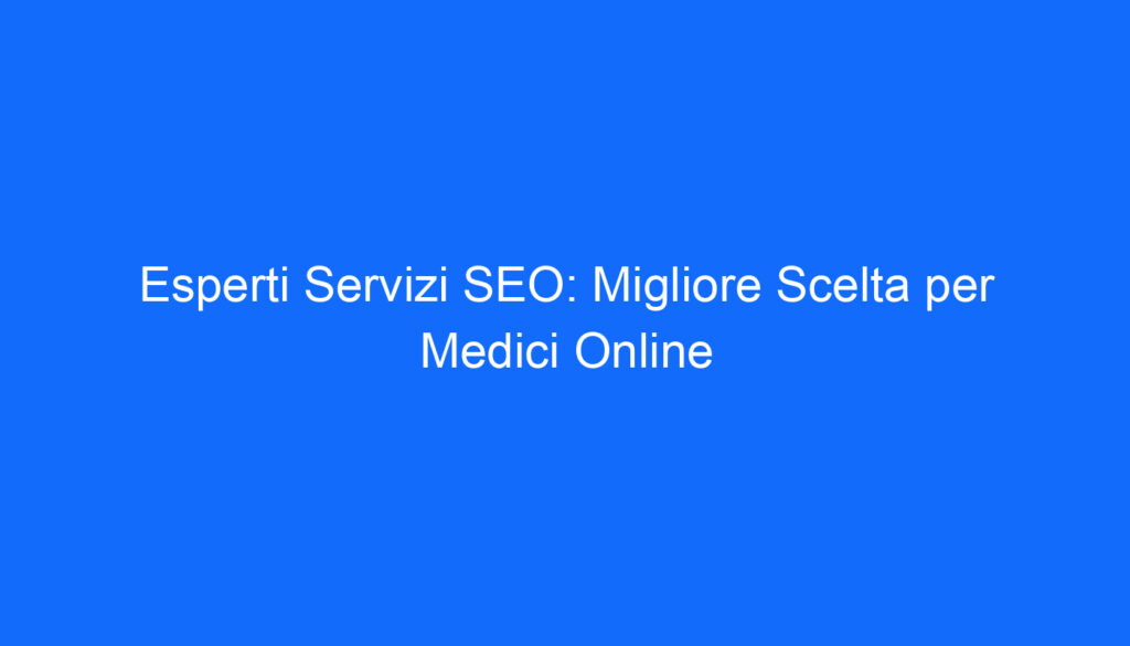 esperti servizi seo migliore scelta per medici online