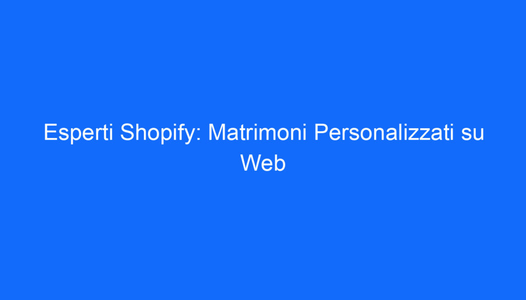 esperti shopify matrimoni personalizzati su web