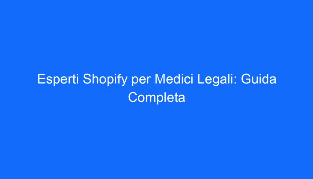 esperti shopify per medici legali guida completa