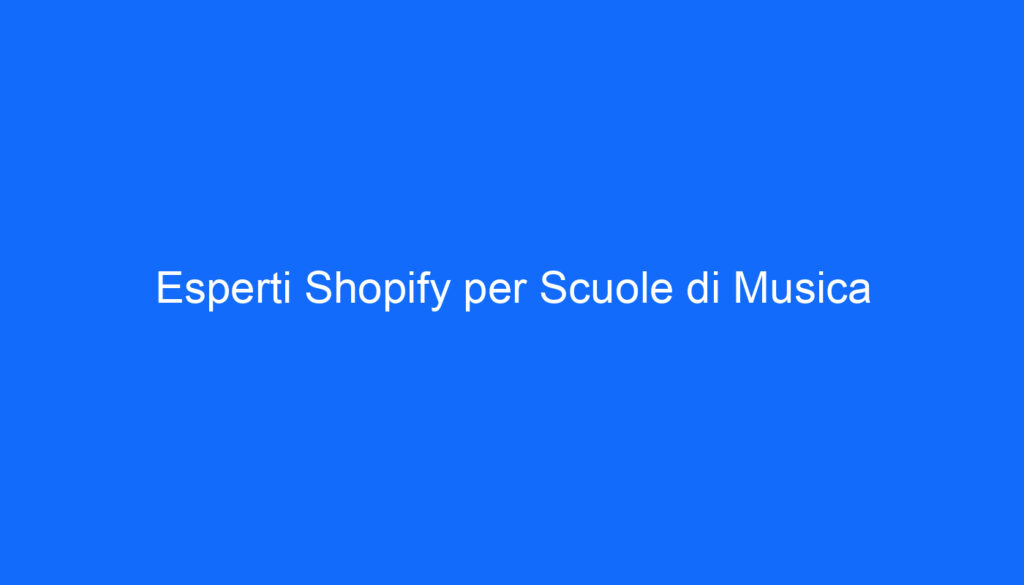 Esperti Shopify per Scuole di Musica