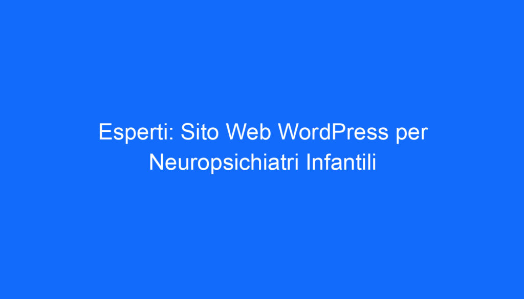 Esperti: Sito Web WordPress per Neuropsichiatri Infantili