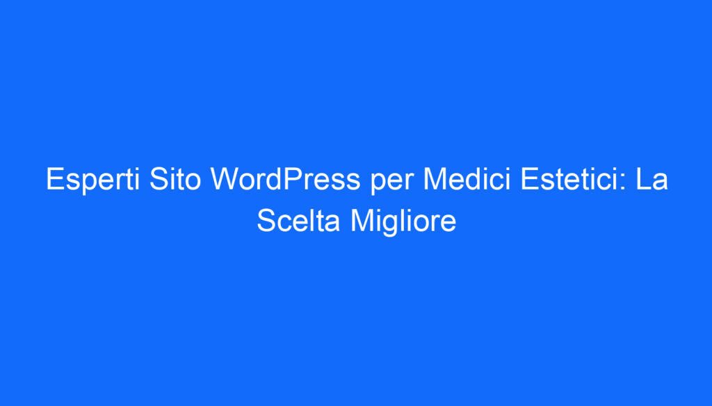 esperti sito wordpress per medici estetici la scelta migliore