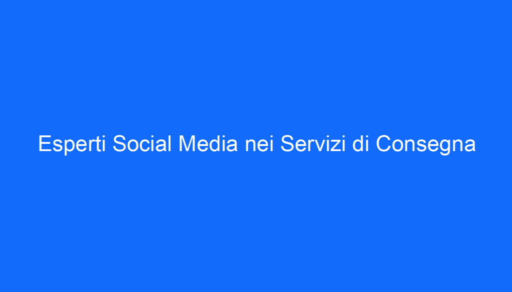 Esperti Social Media nei Servizi di Consegna