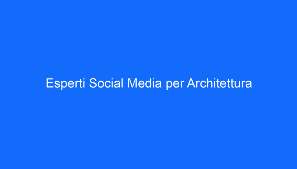 Esperti Social Media per Architettura