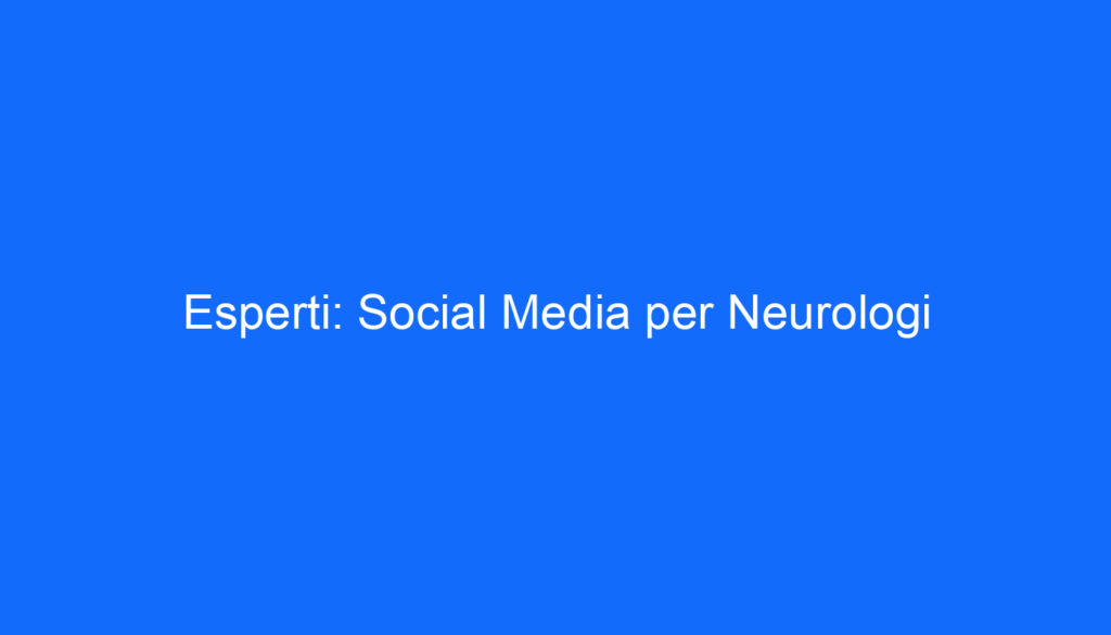 Esperti: Social Media per Neurologi