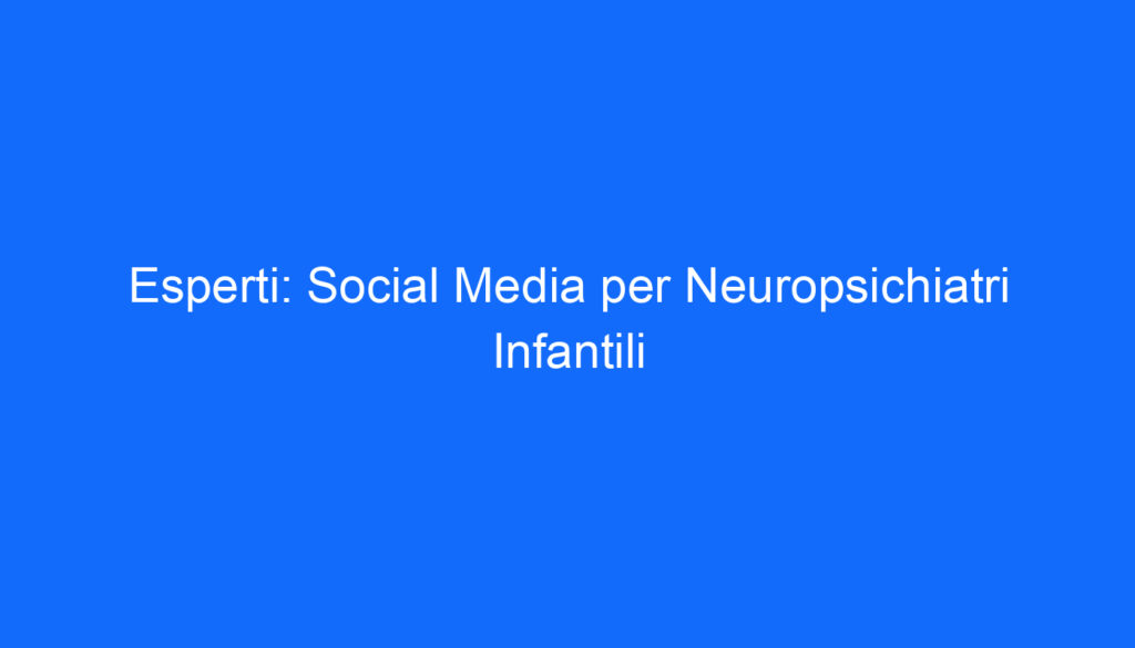esperti social media per neuropsichiatri infantili