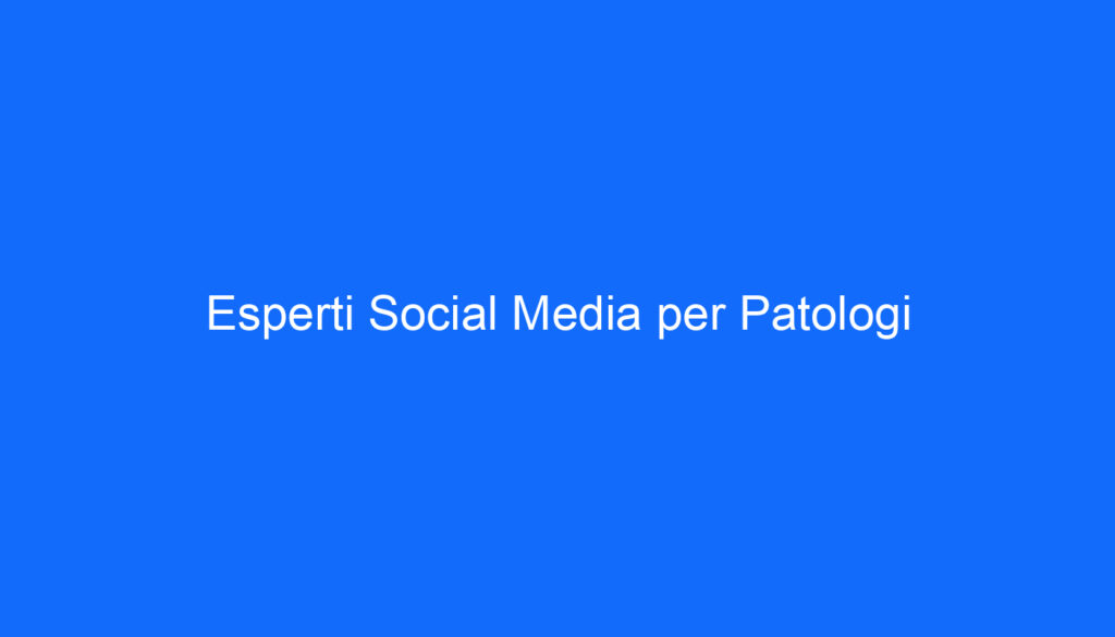 esperti social media per patologi
