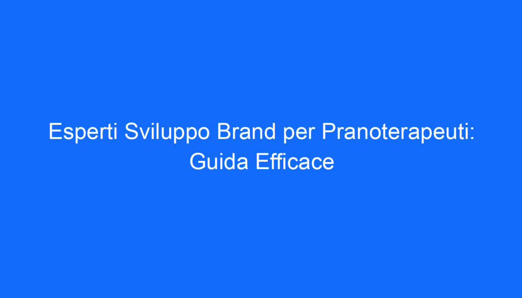Esperti Sviluppo Brand per Pranoterapeuti: Guida Efficace
