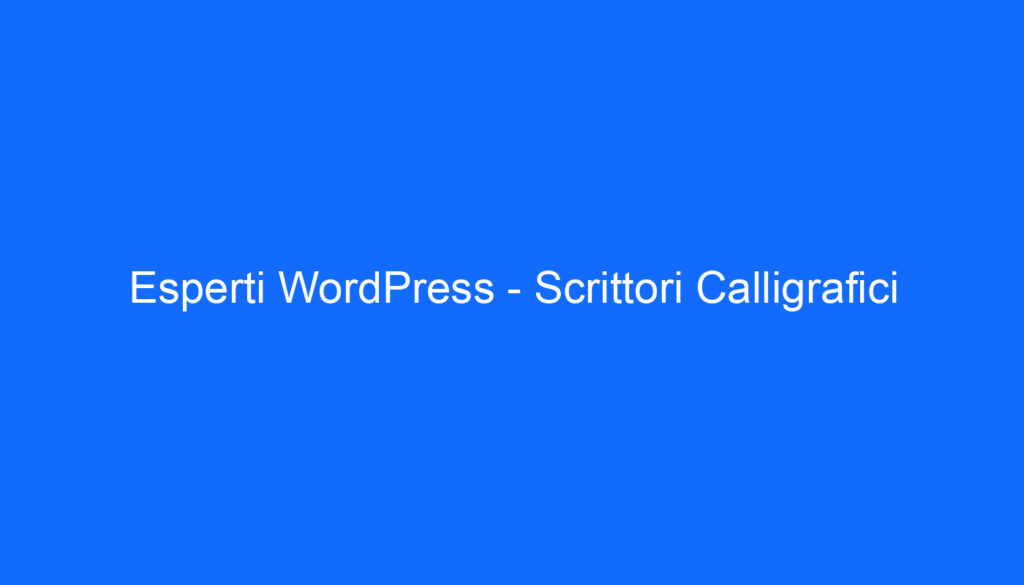 Esperti WordPress   Scrittori Calligrafici