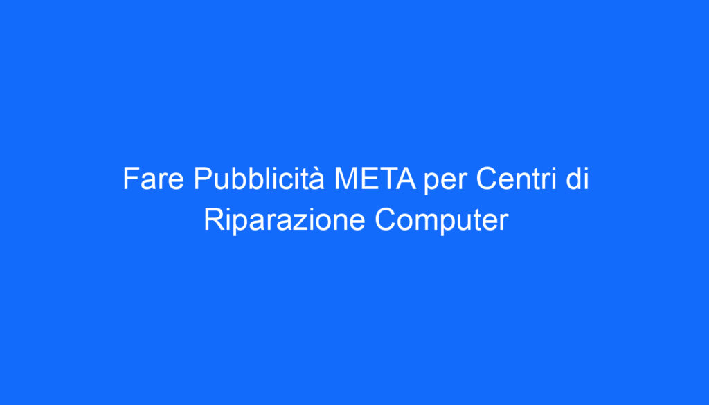 fare pubblicita meta per centri di riparazione computer