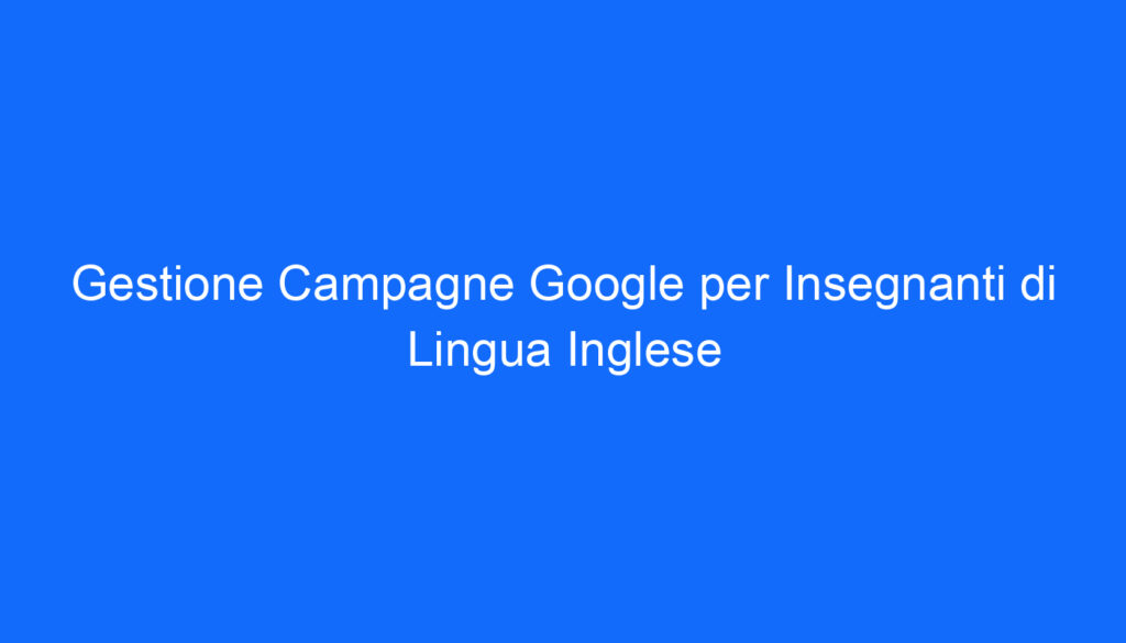 gestione campagne google per insegnanti di lingua inglese