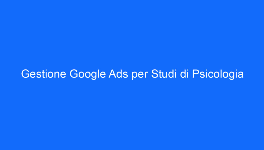 Gestione Google Ads per Studi di Psicologia