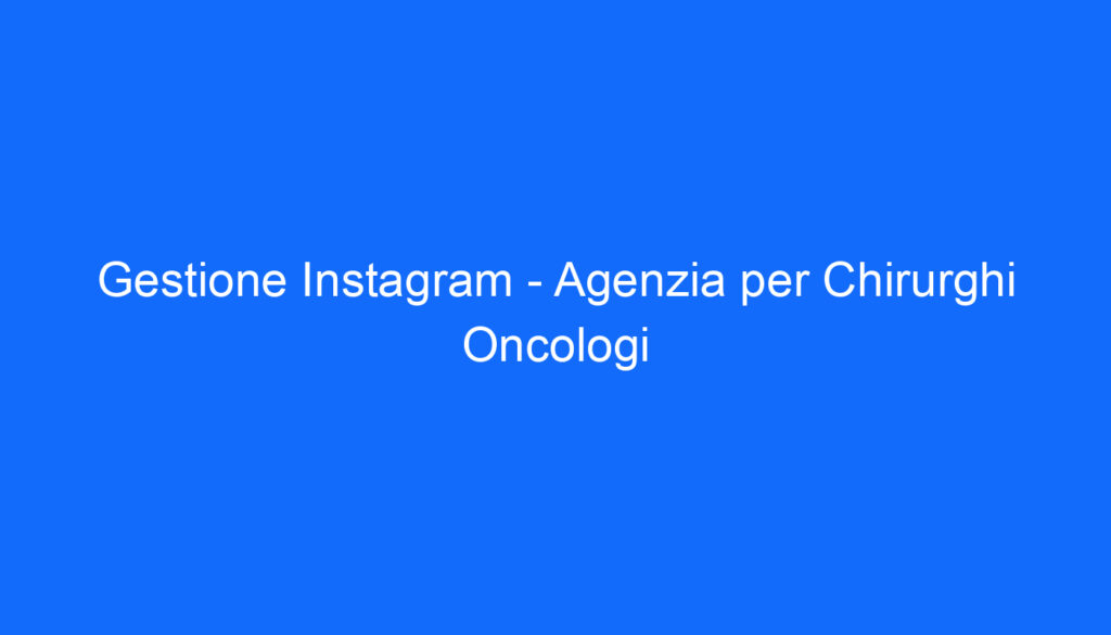 Gestione Instagram   Agenzia per Chirurghi Oncologi