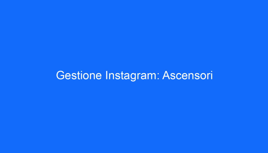 Gestione Instagram: Ascensori
